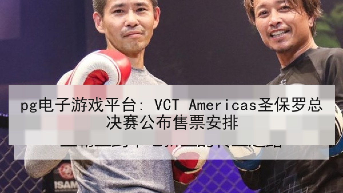 pg电子游戏平台: VCT Americas圣保罗总决赛公布售票安排