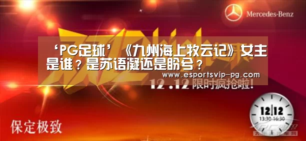 ‘PG足球’《九州海上牧云记》女主是谁?是苏语凝还是盼兮?(图1) PG足球